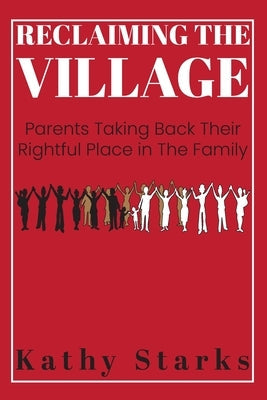 Reclaiming The Village: Parents Taking Back Their Rightful Place In The Family Paperback Clarity Cove Publishing