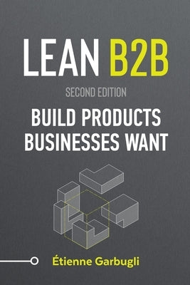Lean B2B: Build Products Businesses Want Paperback Etienne Garbugli