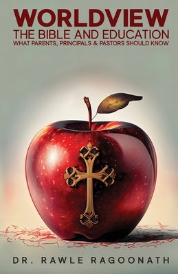 Worldview, the Bible, and Education: What Parents, Principals, and Pastors Should Know Paperback Trilogy Christian Publishing