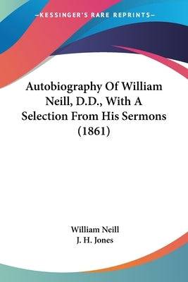 Autobiography Of William Neill, D.D., With A Selection From His Sermons (1861) Paperback Kessinger Publishing