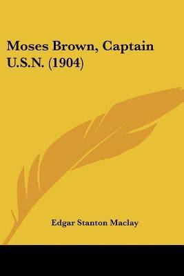 Moses Brown, Captain U.S.N. (1904) Paperback Kessinger Publishing