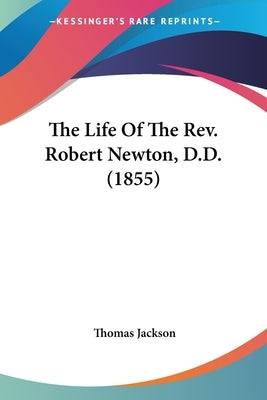The Life Of The Rev. Robert Newton, D.D. (1855) Paperback Kessinger Publishing