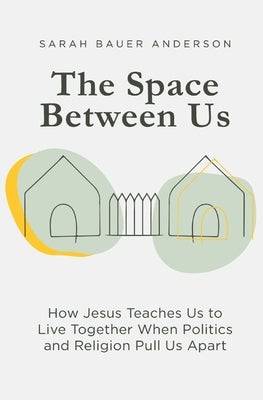 The Space Between Us: How Jesus Teaches Us to Live Together When Politics and Religion Pull Us Apart Paperback Rodney Anderson LLC