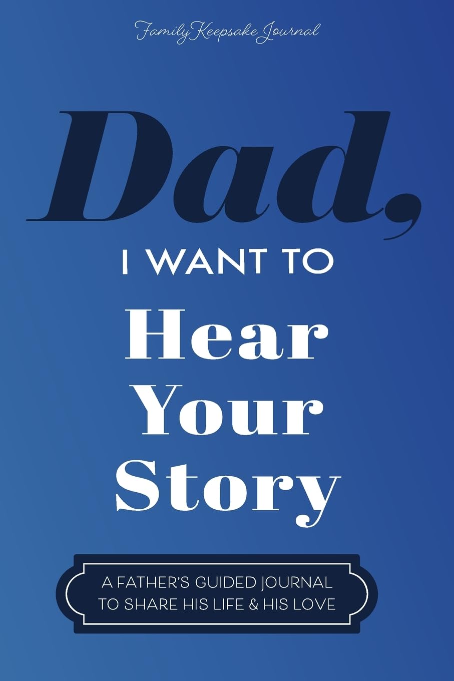 Dad, I Want to Hear Your Story: A Father's Guided Journal To Share His Life & His Love - MO Corrections Bookstore