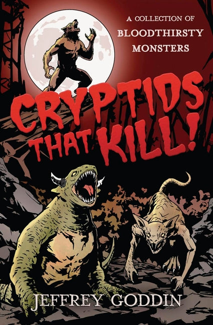 Cryptids That Kill: A Collection of Bloodthirsty Monsters by Goddin, Jeffrey