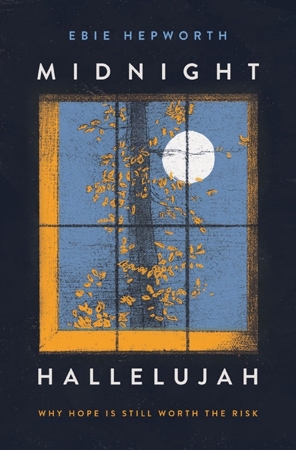 Midnight Hallelujah: Why Hope Is Still Worth the Risk by Hepworth, Ebie