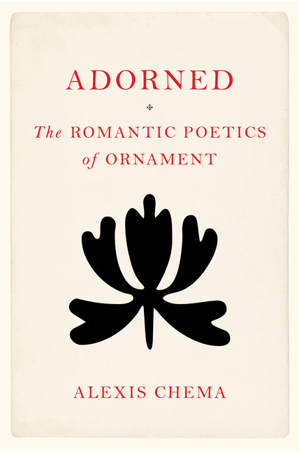 Adorned: The Romantic Poetics of Ornament by Chema, Alexis