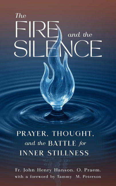 The Fire and the Silence: Prayer, Thought, and the Battle for Inner Stillness by Peterson, Tammy