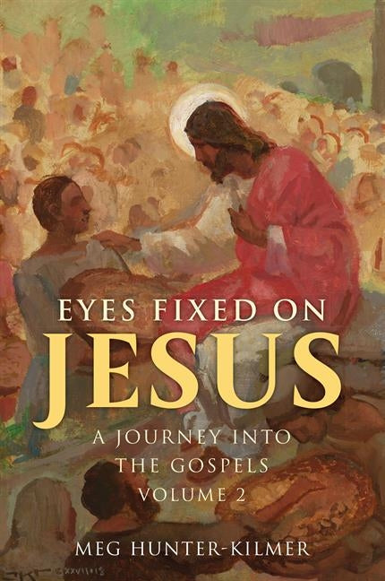 Eyes Fixed on Jesus, Vol. 2: A Journey Into the Gospels by Hunter-Kilmer, Meg