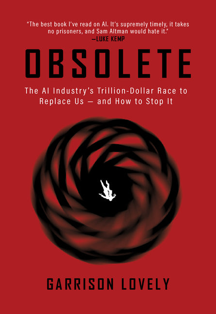 Obsolete: The AI Industry's Trillion Dollar Race to Replace Us--And How to Stop It by Lovely, Garrison
