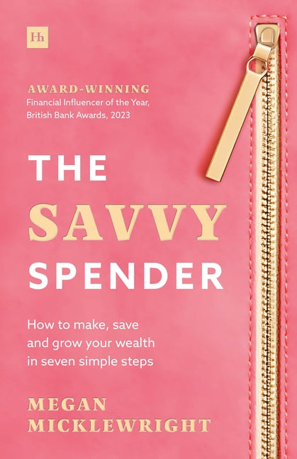 The Savvy Spender: How to Make, Save and Grow Your Wealth in Seven Simple Steps by Micklewright, Megan