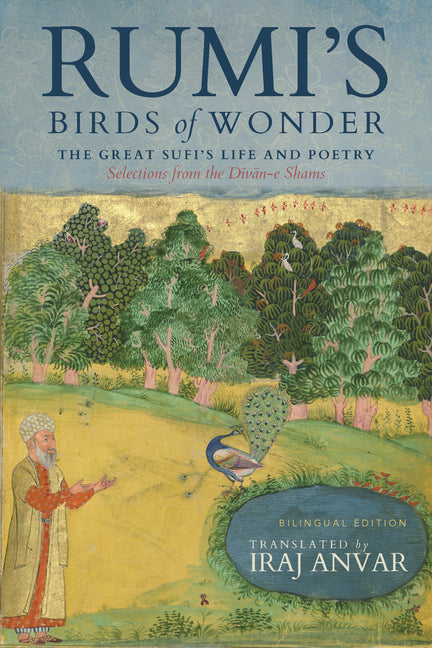 Rumi's Birds of Wonder: The Great Sufi's Life and Poetry (Selections from the Dīvān-E Shams) by Rūmī, Jalāl Ad-Dīn