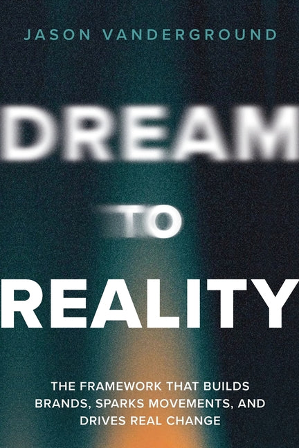 DREAM to Reality: The Framework that Builds Brands, Sparks Movements, and Drives Real Change by Vanderground, Jason