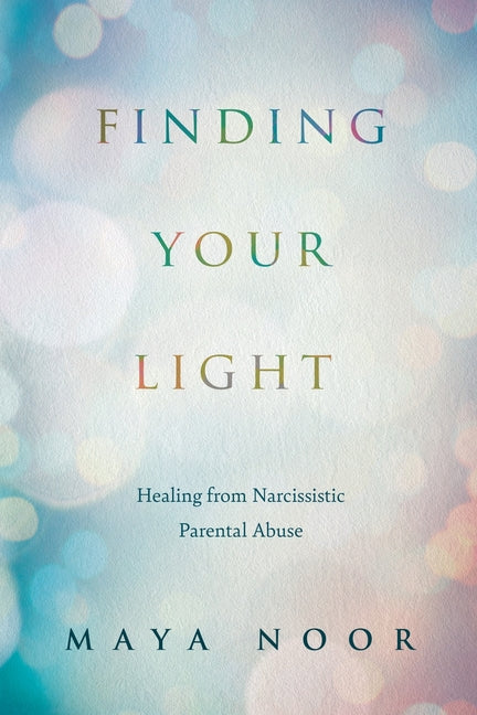 Finding Your Light: Healing from Narcissistic Parental Abuse by Noor, Maya