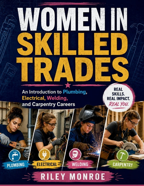 Women in Skilled Trades: An Introduction to Plumbing, Electrical, Welding, and Carpentry Careers by Monroe, Riley