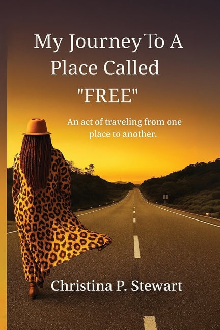 My Journey To A Place Called FREE! by P. Stewart, Christina