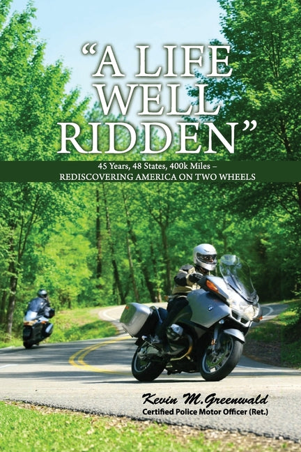 "A Life Well Ridden": 45 Years, 48 States, 400k Miles - REDISCOVERING AMERICA ON TWO WHEELS by Greenwald, Kevin M.