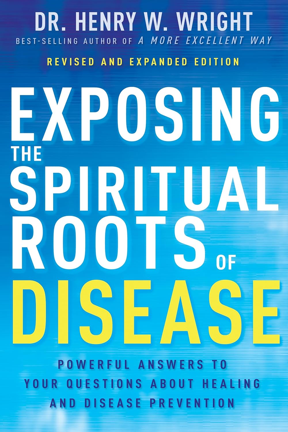 Exposing the Spiritual Roots of Disease: Powerful Answers to Your Questions about Healing and Disease Prevention (Second Edition, New Edition, Updated (2ND ed.) Whitaker House