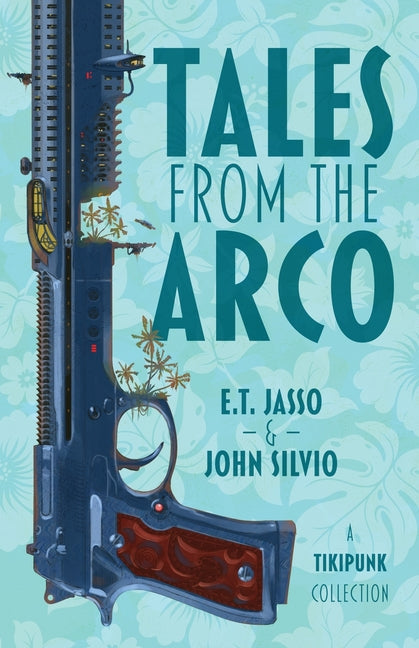 Tales from the Arco: A Tikipunk Collection by Jasso, Emilio