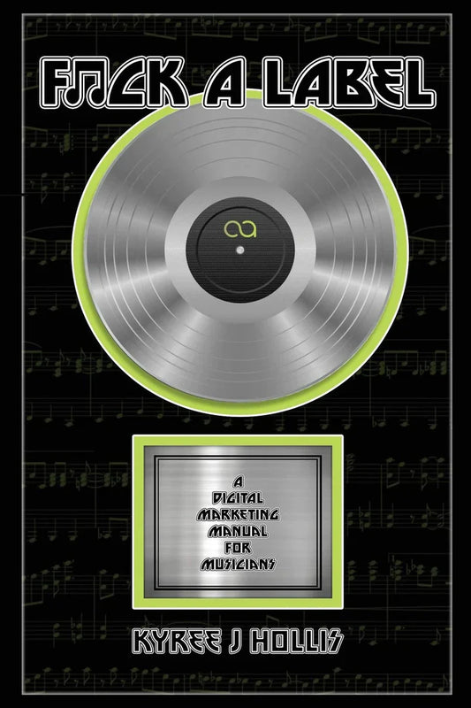 F*ck A Label: A Digital Marketing Manual For Musicians (F*ck a Label #1) Hollis, Kyree