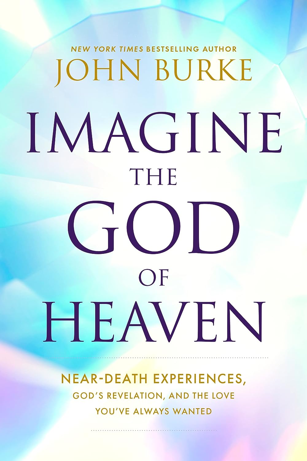  Imagine the God of Heaven Near-Death Experiences, God's Revelation, and the Love You've Always Wanted - MO Corrections Bookstore