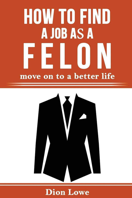 How to Find a Job as a Felon: move on to a better life - MO Corrections Bookstore