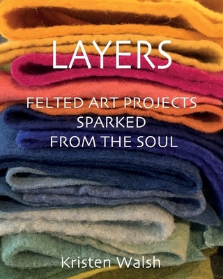 Layers: Felted Art Projects Sparked from the Soul Paperback Halo Publishing International