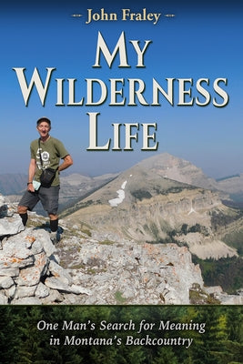 My Wilderness Life: One Man's Search for Meaning in Montana's Backcountry Paperback Farcountry Press