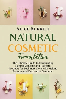 Natural Cosmetic Formulation: The Ultimate Guide to Formulating Natural Skincare and Haircare Products for Beginners along with Making Perfume and D Paperback Independently Published