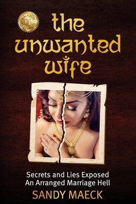 The Unwanted Wife: Secrets and Lies Exposed An Arranged Marriage Hell Paperback Sandy Maeck