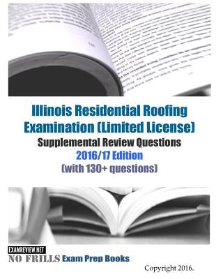 Illinois Residential Roofing Examination (Limited License) Supplemental Review Questions 2016/17 Edition: (with 130+ questions) Paperback Createspace Independent Publishing Platform