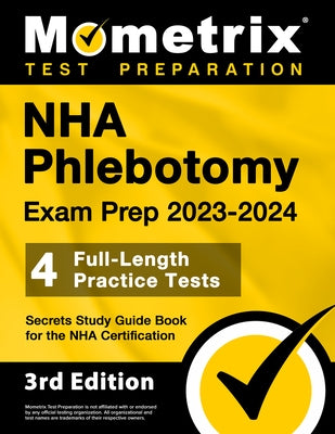 Nha Phlebotomy Exam Prep 2023-2024 - 4 Full-Length Practice Tests, Secrets Study Guide Book for the Nha Certification: [3rd Edition] Paperback Mometrix Media LLC