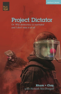 Project Dictator: Or 'Why Democracy Is Overrated and I Don't Miss It at All' Paperback Methuen Drama