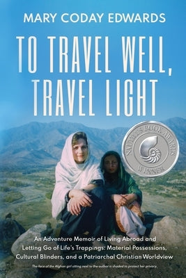 To Travel Well, Travel Light: An Adventure Memoir of Living Abroad and Letting Go of Life's Trappings: Material Possessions, Cultural Blinders, and Paperback Sbnr Press