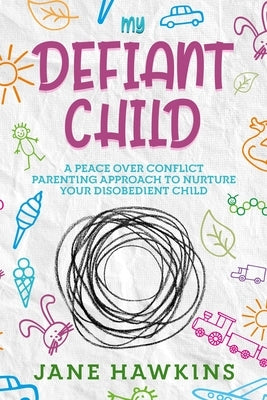 My Defiant Child: A Peace Over Conflict Parenting Approach to Nurture Your Disobedient Child. Paperback Cascade Publishing