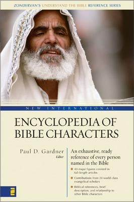 New International Encyclopedia of Bible Characters: The Complete Who's Who in the Bible Zondervan Academic