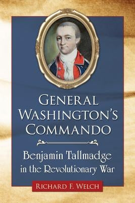 General Washington's Commando: Benjamin Tallmadge in the Revolutionary War Paperback McFarland and Company, Inc.