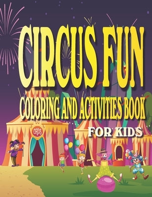 Circus Fun Coloring and Activities Book for Kids: Carnival Fun Activities for kids Ages 4-8 with Coloring, Mazes, Work Search, Dot to Dot and More. Paperback Independently Published