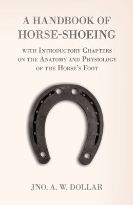 A Handbook of Horse-Shoeing with Introductory Chapters on the Anatomy and Physiology of the Horse's Foot Paperback Home Farm Books