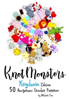 Knotmonsters: Keychain edition: 50 Amigurumi Crochet Patterns Paperback Independently Published