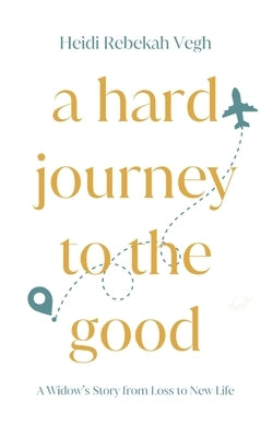 A Hard Journey to the Good by Vegh, Heidi