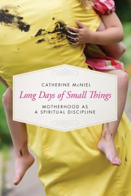 Long Days of Small Things: Motherhood as a Spiritual Discipline NavPress Publishing Group