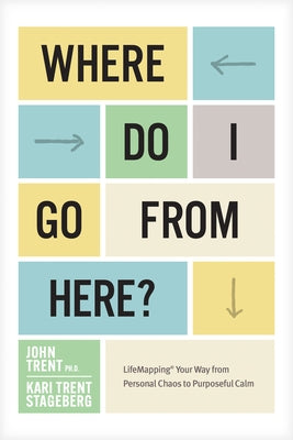 Where Do I Go from Here?: Lifemapping Your Way from Personal Chaos to Purposeful Calm by Ph D. John Trent - MO Corrections Bookstore