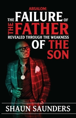 Absalom: The Failure of the Father Revealed Through the Weakness of the Son Paperback Superhero Team