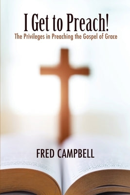 I Get To Preach! The Privileges in Preaching the Gospel of Grace Paperback Sunday School Publishing Board