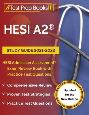 HESI A2 Study Guide 2021-2022: HESI Admission Assessment Exam Review Book with Practice Test Questions [Updated for the New Outline] Test Prep Books