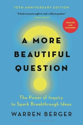 A More Beautiful Question: The Power of Inquiry to Spark Breakthrough Ideas Paperback Bloomsbury USA