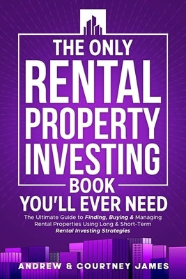 The Only Rental Property Investing Book You'll Ever Need: The Ultimate Guide to Finding, Buying & Managing Rental Properties Using Long & Short-Term R Paperback Independently Published