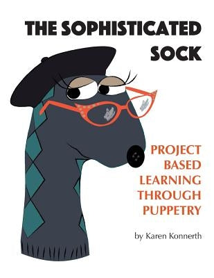 The Sophisticated Sock: Project Based Learning Through Puppetry Paperback Paper Sun Press
