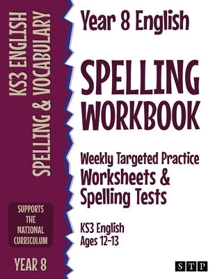 Year 8 English Spelling Workbook: Weekly Targeted Practice Worksheets & Spelling Tests (KS3 English Ages 12-13) Paperback Stp Books